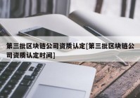 第三批区块链公司资质认定[第三批区块链公司资质认定时间]