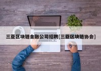 三亚区块链金融公司招聘[三亚区块链协会]