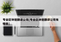 专业区块链翻译公司[专业区块链翻译公司有哪些]