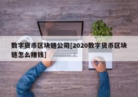 数字货币区块链公司[2020数字货币区块链怎么赚钱]