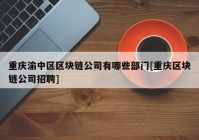 重庆渝中区区块链公司有哪些部门[重庆区块链公司招聘]