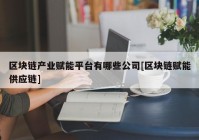 区块链产业赋能平台有哪些公司[区块链赋能供应链]