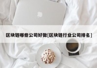 区块链哪些公司好做[区块链行业公司排名]