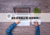 波比区块链公司[波比特币]